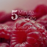 "5 Minute Recipes”: Schnelle, gesunde & vegane Rezepte im Videoformat