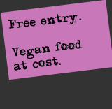 Free entry. Vegan food at cost.