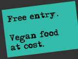 Free entry. Vegan food at cost.
